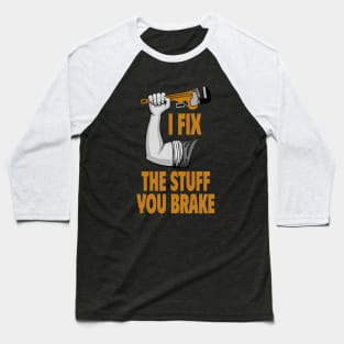 I Fix The Stuff You Brake Proud Handyman Baseball T-Shirt